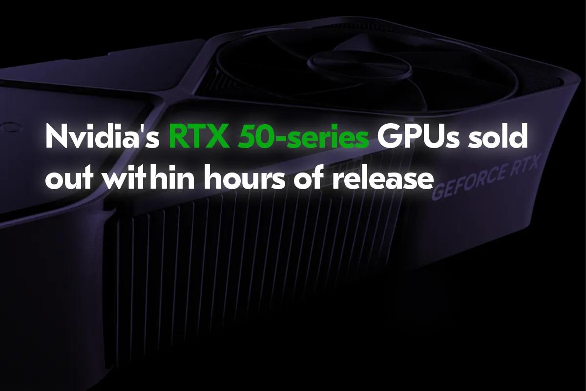 Las tarjetas Nvidia GeForce RTX Serie 50 se agotan en cuestión de horas